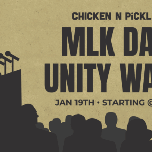 A silhouette of a person speaking at podiums faces an audience, with text: Chicken N Pickle. MLK Day Unity Walk. Jan 19th, starting @10am on a tan background.