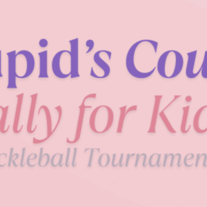 Text graphic with the words: Cupid’s Court Rally for Kids Pickleball Tournament on a pink background in purple, pink, and gray fonts.