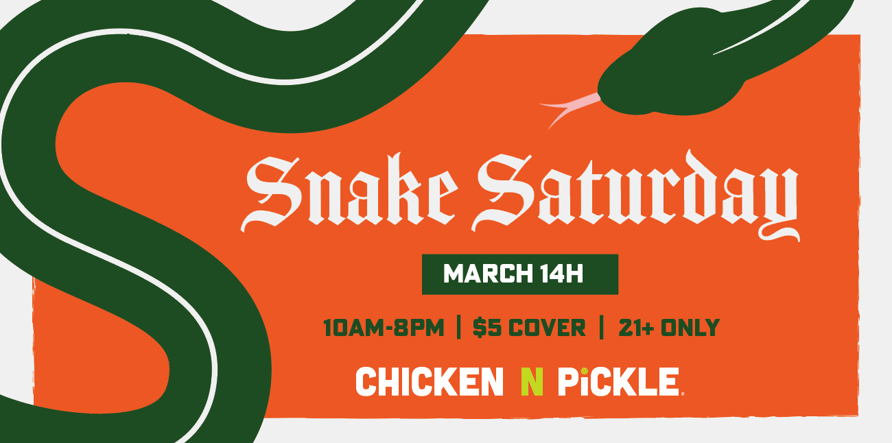 Event flyer with a green snake on an orange background. Text reads: Snake Saturday, March 14th, 10AM-8PM, $5 cover, 21+ only, Chicken N Pickle.