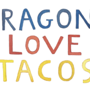Text in colorful, hand-drawn letters reads “DRAGONS LOVE TACOS.” DRAGONS is blue, LOVE is red, and TACOS is yellow, all on a white background.