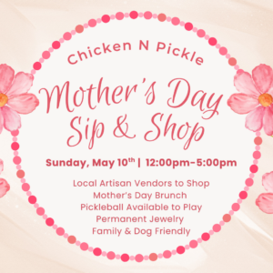 Floral-themed flyer for Mothers Day Sip & Shop at Chicken N Pickle. Event is May 10th, 12-5pm, with local vendors, brunch, pickleball, jewelry, and is family and dog friendly. Pink flowers frame the text.