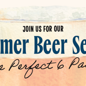 A glass of beer in the background with bold text: Join Us for Our Summer Beer Series. The Perfect 6 Pack written over it.