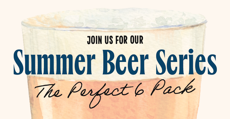 A glass of beer in the background with bold text: Join Us for Our Summer Beer Series. The Perfect 6 Pack written over it.