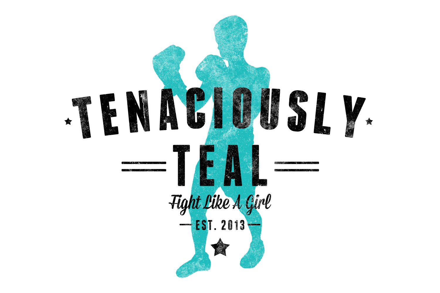 A teal silhouette of a boxer is behind bold text reading Tenaciously Teal. Below, it says Fight Like A Girl and Est. 2013 with star accents.