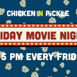 Popcorn background with text: CHICKEN N PICKLE. FRIDAY MOVIE NIGHT. 7:15 PM EVERY FRIDAY in a marquee sign style—plus, don’t miss our 10% Giveback Night Benefiting The Arya Foundation at Chicken N Pickle.